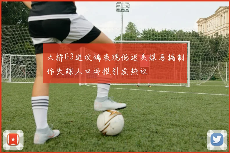 大桥G3进攻端表现低迷美媒恶搞制作失踪人口海报引发热议